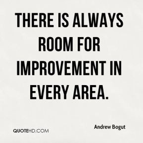 Andrew Bogut - There is always room for improvement in every area.