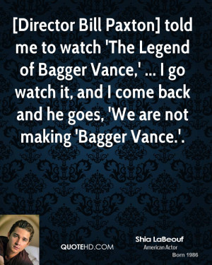 Director Bill Paxton] told me to watch 'The Legend of Bagger Vance ...