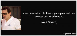 In every aspect of life, have a game plan, and then do your best to ...