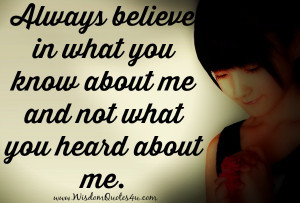 ... believe in what you know about me and not what you heard about me