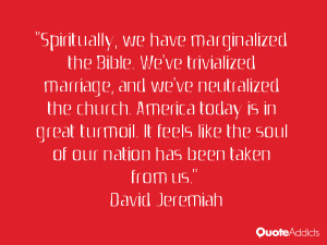 Spiritually, we have marginalized the Bible. We've trivialized ...