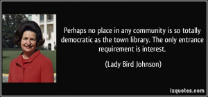 ... . The only entrance requirement is interest. - Lady Bird Johnson
