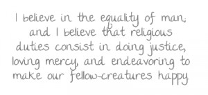 believe in the equality of man; and I believe that religious duties ...