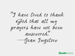 ... God that all my prayers have not been answered.” — Jean Ingelow