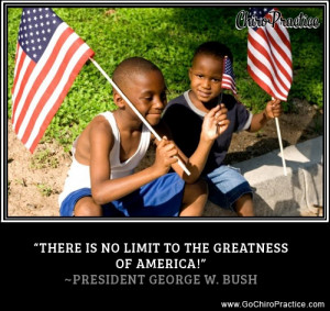 There is no limit to the greatness of America.” -President George W ...
