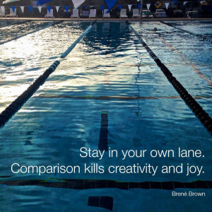 Stay in your own lane. Comparison kills creativity and joy.