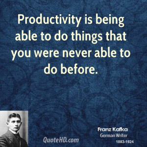 Productivity is being able to do things that you were never able to do ...