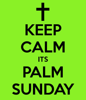 KEEP CALM ITS PALM SUNDAY