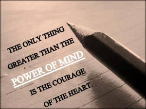 the only thing greater than the power of the mind is the courage of ...