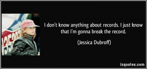 ... records. I just know that I'm gonna break the record. - Jessica