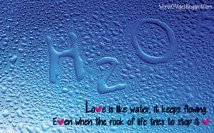 Love is like water, it keeps flowing. Even when the rock of life tries ...