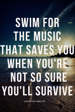 Swim - Jack's Mannequin. One of my favorite lyrics ever.