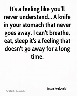 like you'll never understand... A knife in your stomach that never ...