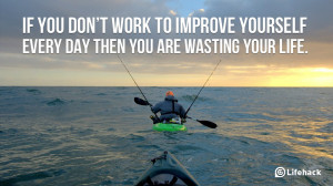If you don’t work to improve yourself every day then you are wasting ...