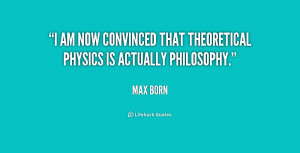 ... am now convinced that theoretical physics is actually philosophy