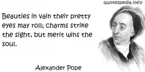 Alexander Pope - Beauties in vain their pretty eyes may roll; charms ...