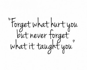 Forget what hurt you but never forget what it taught you image quotes
