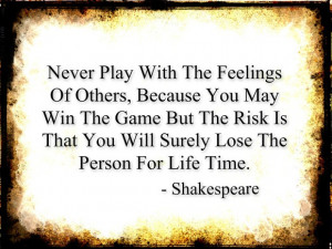 Never Play With The Feelings Of Others, Because