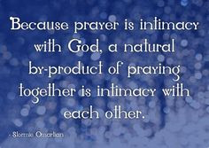 Because prayer is intimacy with God, a natural by-product of praying ...