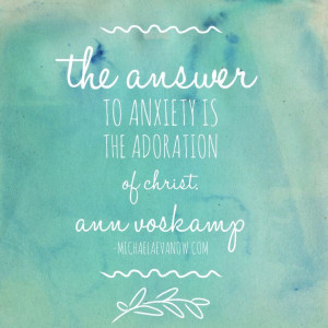 Ann Voskamp quote on anxiety. michaelaevanow.com