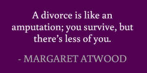 divorce is like an amputation; you survive, but there’s