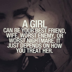 Girl can be your best friend, wife, worst enemy, or worst nightmare ...