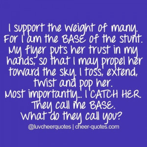 Cheer Quotes / I support the weight of many. For I am the BASE of the ...