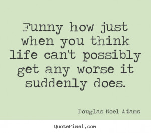 get any worse it suddenly does douglas noel adams more life quotes ...