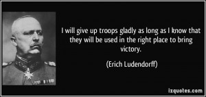 will give up troops gladly as long as I know that they will be used ...