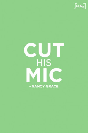 Nancy Grace cuts mic on George Zimmerman's friend #Quotes