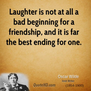 Laughter is not at all a bad beginning for a friendship, and it is far ...