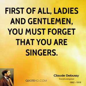 First of all, ladies and gentlemen, you must forget that you are ...