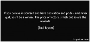and have dedication and pride - and never quit, you'll be a winner ...