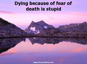 Dying because of fear of death is stupid - Seneca Quotes - StatusMind ...