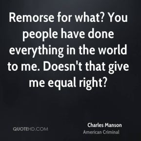 Charles Manson - Remorse for what? You people have done everything in ...