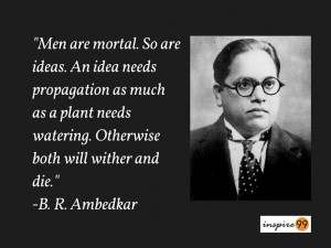 are mortal quotes, ambedkar quote on ideas, ideas are immortal quotes ...
