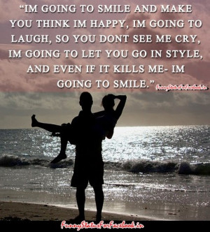 am going to smile and make you think I am happy, I am going to laugh ...
