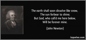 The earth shall soon dissolve like snow, The sun forbear to shine; But ...