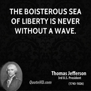 The boisterous sea of liberty is never without a wave.
