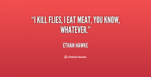 quote-Ethan-Hawke-i-kill-flies-i-eat-meat-you-18157.png
