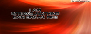 AM STRONG...NOTHING CAN BREAK ME Profile Facebook Covers