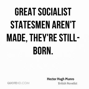 Hector Hugh Munro - Great Socialist statesmen aren't made, they're ...