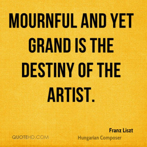 Mournful and yet grand is the destiny of the artist.