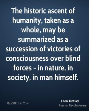 Leon Trotsky - The historic ascent of humanity, taken as a whole, may ...