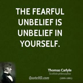 Thomas Carlyle - The fearful unbelief is unbelief in yourself.