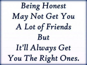 ... everyone can handle honesty i think honesty really is the best policy