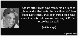 And my father didn't have money for me to go to college. And at that ...