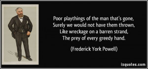 Poor playthings of the man that's gone, Surely we would not have them ...