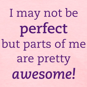Design ~ I may not be perfect, but parts of me are pretty awesome!