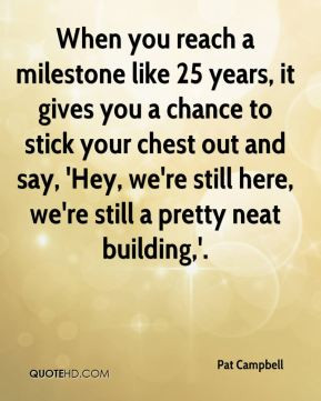 Pat Campbell - When you reach a milestone like 25 years, it gives you ...